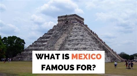 mexkc|what is mexico famous for.